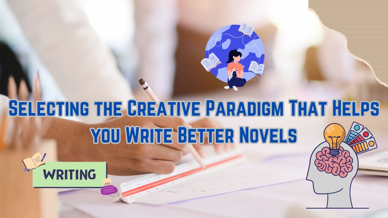 Selecting the Creative Paradigm That Helps you Write Better Novels